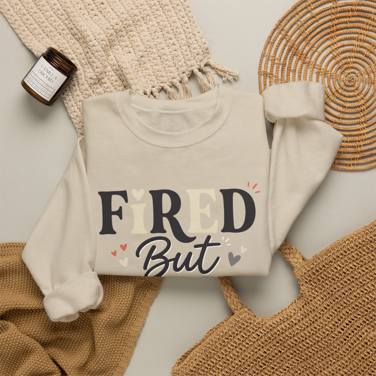 Fired But Happy Sweatshirt